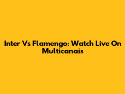 Inter Vs Flamengo: Watch Live On Multicanais