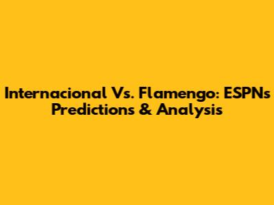 Internacional Vs. Flamengo: ESPN's Predictions & Analysis
