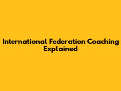 International Federation Coaching Explained