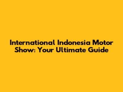 International Indonesia Motor Show: Your Ultimate Guide