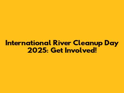 International River Cleanup Day 2025: Get Involved!