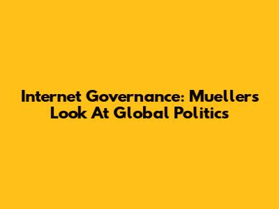 Internet Governance: Mueller's Look At Global Politics