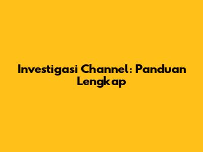 Investigasi Channel: Panduan Lengkap