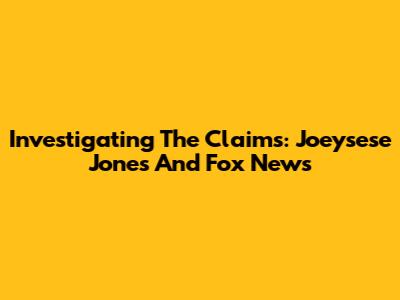 Investigating The Claims: Joeysese Jones And Fox News