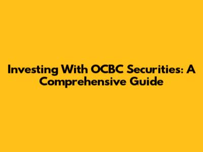 Investing With OCBC Securities: A Comprehensive Guide