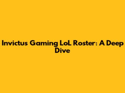 Invictus Gaming LoL Roster: A Deep Dive