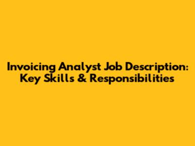 Invoicing Analyst Job Description: Key Skills & Responsibilities