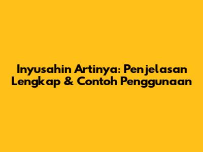Inyusahin Artinya: Penjelasan Lengkap & Contoh Penggunaan