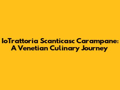 IoTrattoria Scanticasc Carampane: A Venetian Culinary Journey