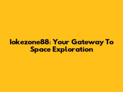 Iokezone88: Your Gateway To Space Exploration