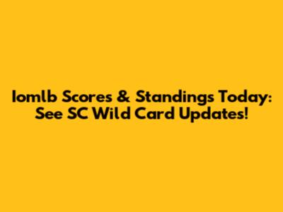 Iomlb Scores & Standings Today: See SC Wild Card Updates!