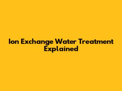 Ion Exchange Water Treatment Explained