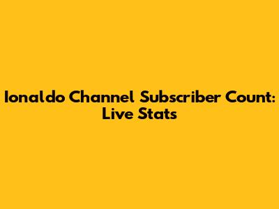 Ionaldo Channel Subscriber Count: Live Stats