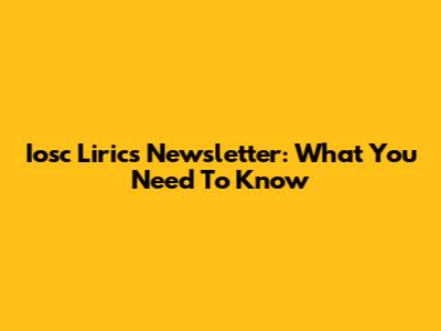 Iosc Lirics Newsletter: What You Need To Know