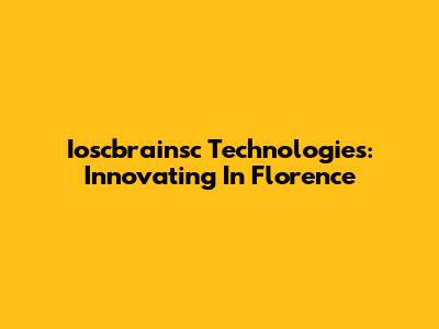 Ioscbrainsc Technologies: Innovating In Florence
