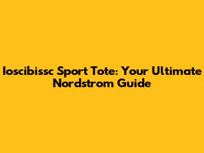 Ioscibissc Sport Tote: Your Ultimate Nordstrom Guide