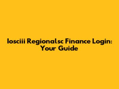 Iosciii Regionalsc Finance Login: Your Guide