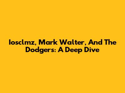 Iosclmz, Mark Walter, And The Dodgers: A Deep Dive