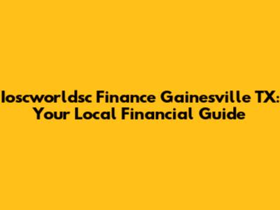 Ioscworldsc Finance Gainesville TX: Your Local Financial Guide