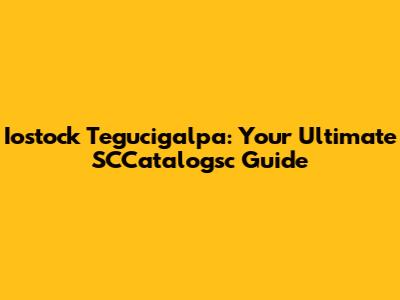 Iostock Tegucigalpa: Your Ultimate SCCatalogsc Guide