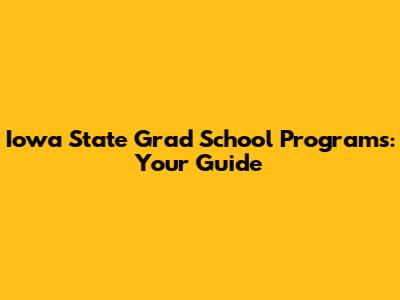Iowa State Grad School Programs: Your Guide