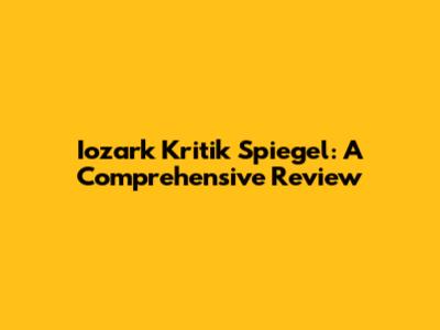 Iozark Kritik Spiegel: A Comprehensive Review