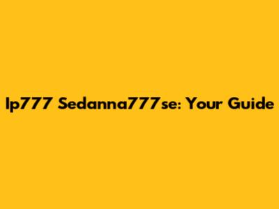 Ip777 Sedanna777se: Your Guide