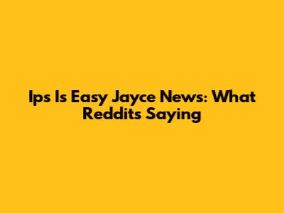 Ips Is Easy Jayce News: What Reddit's Saying