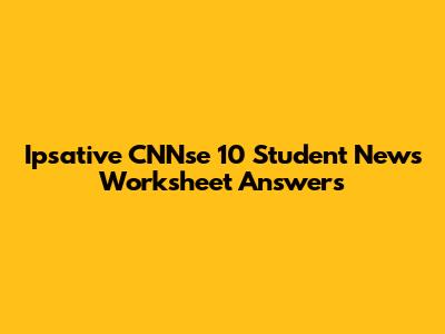 Ipsative CNNse 10 Student News Worksheet Answers