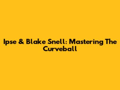 Ipse & Blake Snell: Mastering The Curveball