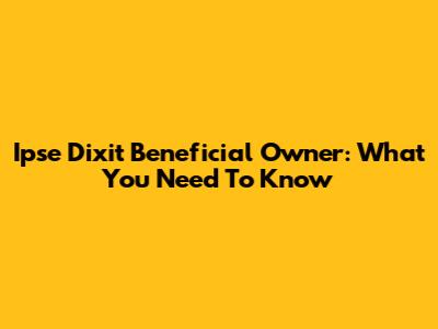 Ipse Dixit Beneficial Owner: What You Need To Know