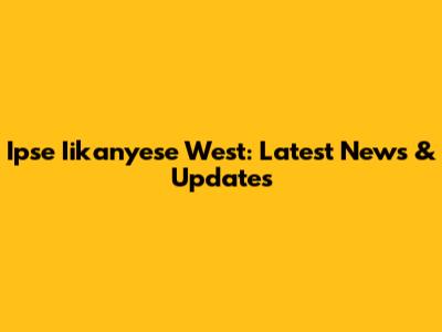 Ipse Iikanyese West: Latest News & Updates