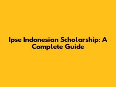 Ipse Indonesian Scholarship: A Complete Guide