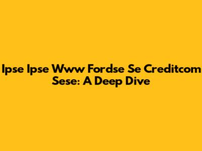 Ipse Ipse Www Fordse Se Creditcom Sese: A Deep Dive