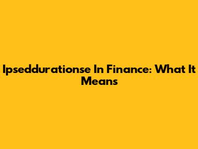 Ipseddurationse In Finance: What It Means