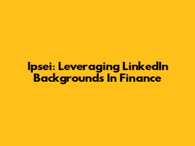 Ipsei: Leveraging LinkedIn Backgrounds In Finance