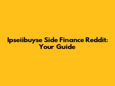 Ipseiibuyse Side Finance Reddit: Your Guide