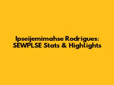 Ipseijemimahse Rodrigues: SEWPLSE Stats & Highlights