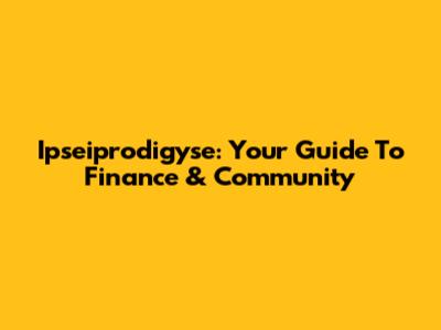 Ipseiprodigyse: Your Guide To Finance & Community