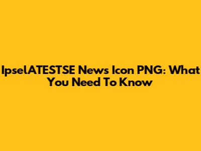 IpselATESTSE News Icon PNG: What You Need To Know