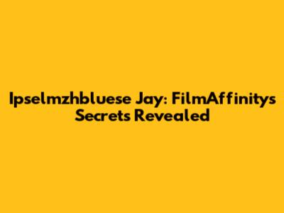 Ipselmzhbluese Jay: FilmAffinity's Secrets Revealed