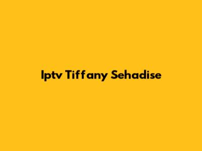 Iptv Tiffany Sehadise