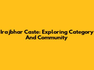 Irajbhar Caste: Exploring Category And Community
