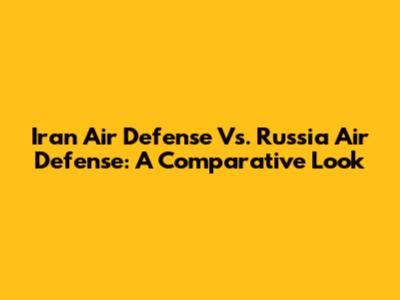Iran Air Defense Vs. Russia Air Defense: A Comparative Look