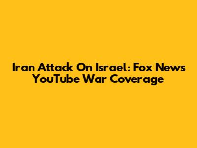Iran Attack On Israel: Fox News YouTube War Coverage
