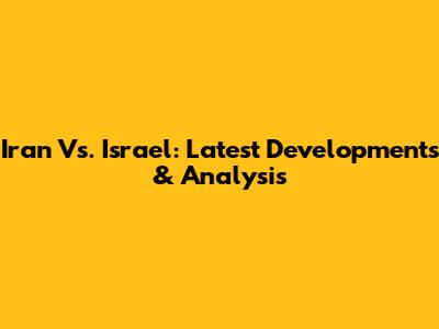 Iran Vs. Israel: Latest Developments & Analysis