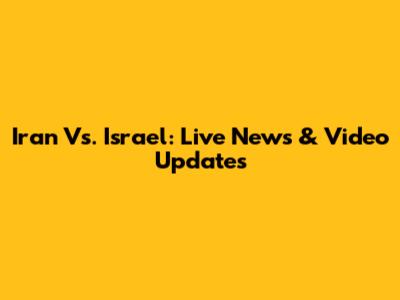 Iran Vs. Israel: Live News & Video Updates