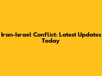 Iran-Israel Conflict: Latest Updates Today