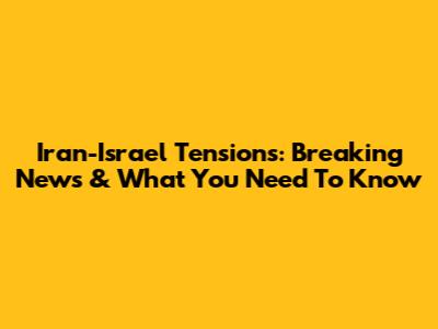 Iran-Israel Tensions: Breaking News & What You Need To Know