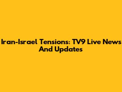 Iran-Israel Tensions: TV9 Live News And Updates